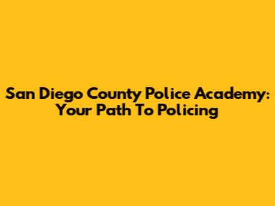 San Diego County Police Academy: Your Path To Policing