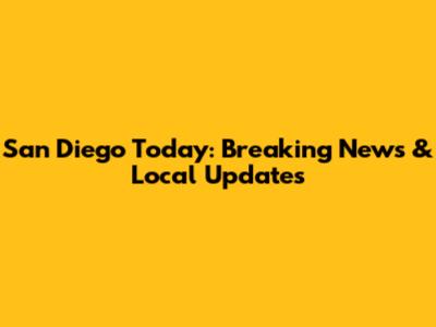 San Diego Today: Breaking News & Local Updates