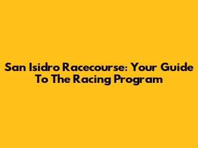San Isidro Racecourse: Your Guide To The Racing Program