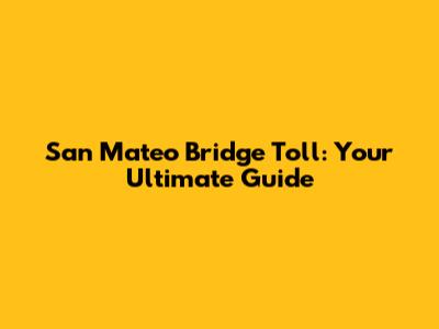 San Mateo Bridge Toll: Your Ultimate Guide