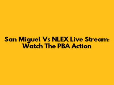 San Miguel Vs NLEX Live Stream: Watch The PBA Action