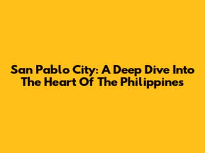 San Pablo City: A Deep Dive Into The Heart Of The Philippines