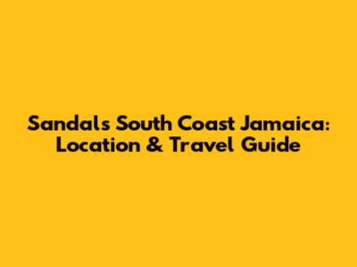 Sandals South Coast Jamaica: Location & Travel Guide