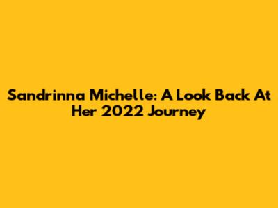 Sandrinna Michelle: A Look Back At Her 2022 Journey