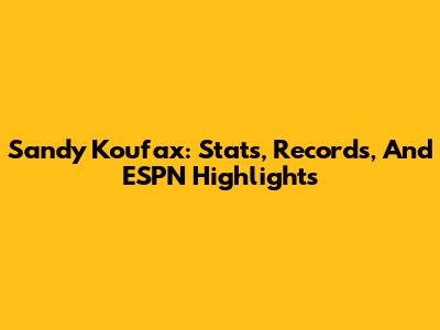 Sandy Koufax: Stats, Records, And ESPN Highlights