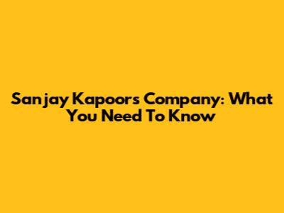Sanjay Kapoor's Company: What You Need To Know