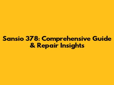 Sansio 378: Comprehensive Guide & Repair Insights