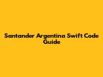 Santander Argentina Swift Code Guide