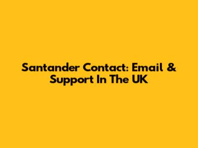 Santander Contact: Email & Support In The UK