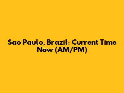 Sao Paulo, Brazil: Current Time Now (AM/PM)