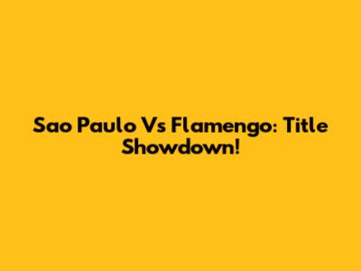 Sao Paulo Vs Flamengo: Title Showdown!