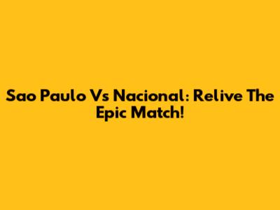 Sao Paulo Vs Nacional: Relive The Epic Match!