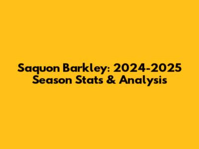 Saquon Barkley: 2024-2025 Season Stats & Analysis