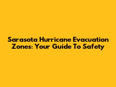 Sarasota Hurricane Evacuation Zones: Your Guide To Safety
