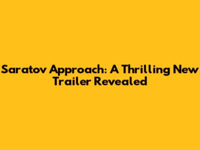 Saratov Approach: A Thrilling New Trailer Revealed