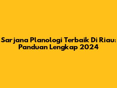 Sarjana Planologi Terbaik Di Riau: Panduan Lengkap 2024