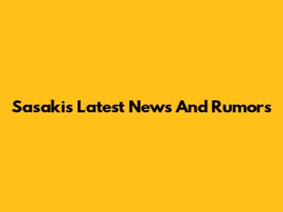 Sasaki's Latest News And Rumors