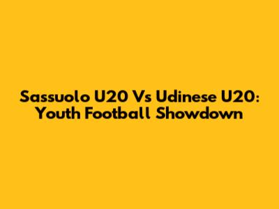 Sassuolo U20 Vs Udinese U20: Youth Football Showdown