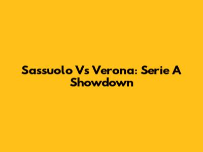 Sassuolo Vs Verona: Serie A Showdown