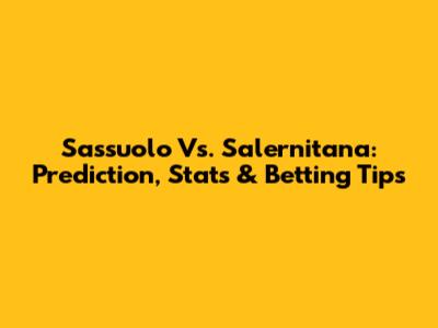 Sassuolo Vs. Salernitana: Prediction, Stats & Betting Tips