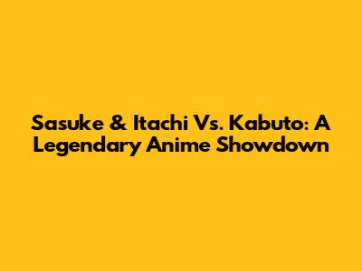 Sasuke & Itachi Vs. Kabuto: A Legendary Anime Showdown