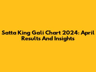 Satta King Gali Chart 2024: April Results And Insights