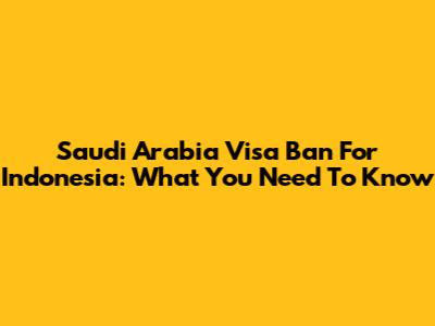 Saudi Arabia Visa Ban For Indonesia: What You Need To Know