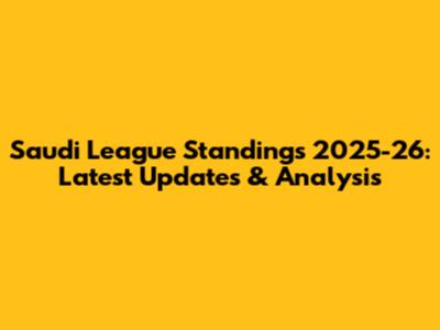 Saudi League Standings 2025-26: Latest Updates & Analysis