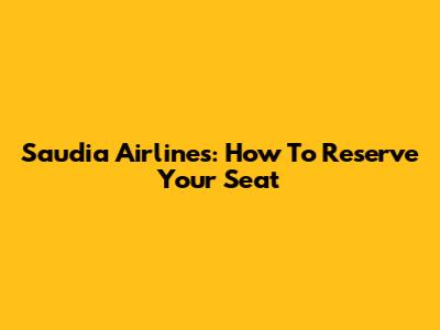 Saudia Airlines: How To Reserve Your Seat
