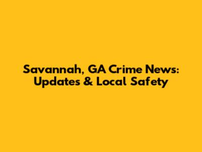 Savannah, GA Crime News: Updates & Local Safety
