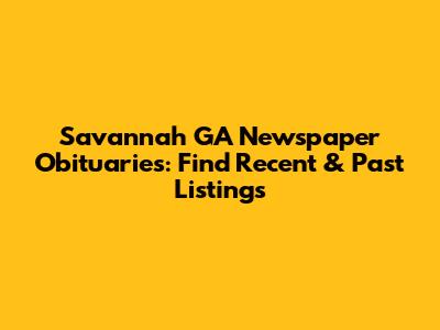 Savannah GA Newspaper Obituaries: Find Recent & Past Listings