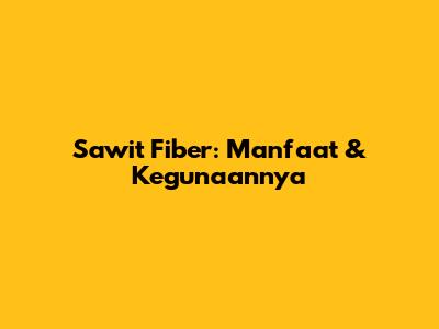 Sawit Fiber: Manfaat & Kegunaannya