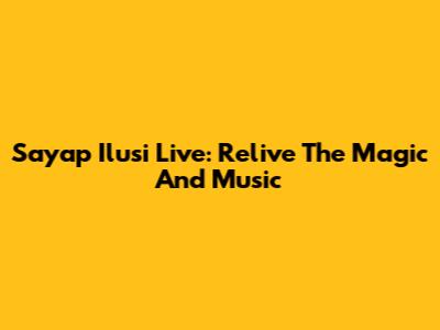 Sayap Ilusi Live: Relive The Magic And Music