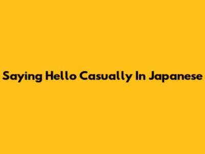 Saying Hello Casually In Japanese