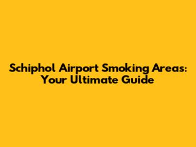 Schiphol Airport Smoking Areas: Your Ultimate Guide