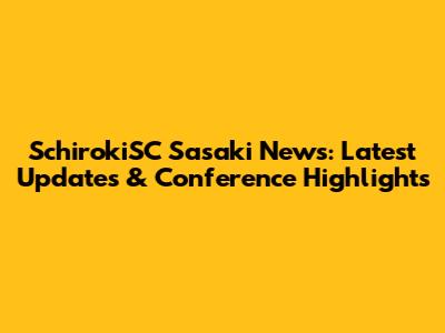 SchirokiSC Sasaki News: Latest Updates & Conference Highlights