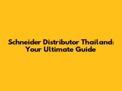 Schneider Distributor Thailand: Your Ultimate Guide
