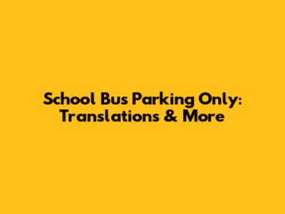 School Bus Parking Only: Translations & More