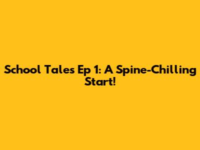 School Tales Ep 1: A Spine-Chilling Start!