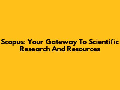 Scopus: Your Gateway To Scientific Research And Resources