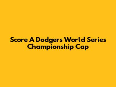 Score A Dodgers World Series Championship Cap
