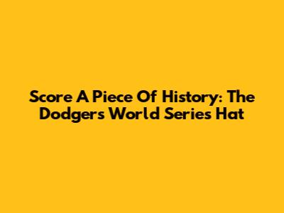Score A Piece Of History: The Dodgers World Series Hat