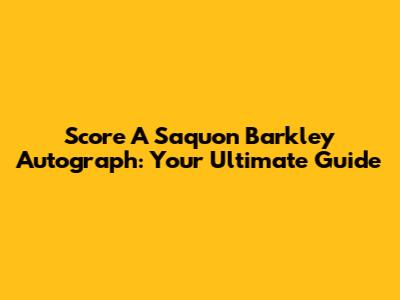 Score A Saquon Barkley Autograph: Your Ultimate Guide