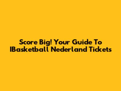 Score Big! Your Guide To IBasketball Nederland Tickets