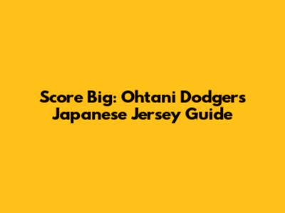 Score Big: Ohtani Dodgers Japanese Jersey Guide