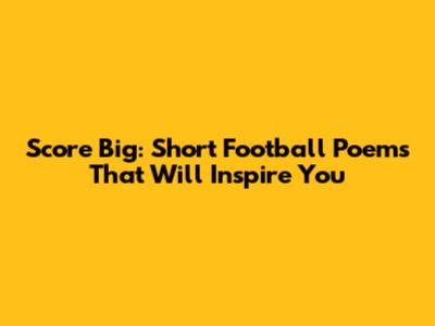 Score Big: Short Football Poems That Will Inspire You
