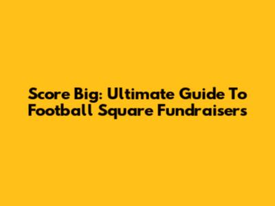 Score Big: Ultimate Guide To Football Square Fundraisers