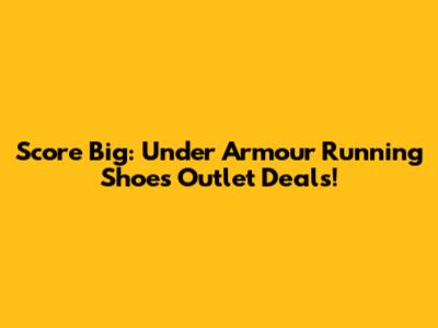 Score Big: Under Armour Running Shoes Outlet Deals!