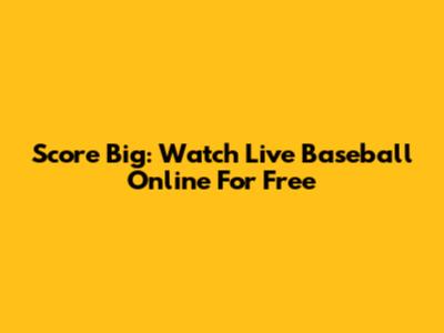 Score Big: Watch Live Baseball Online For Free
