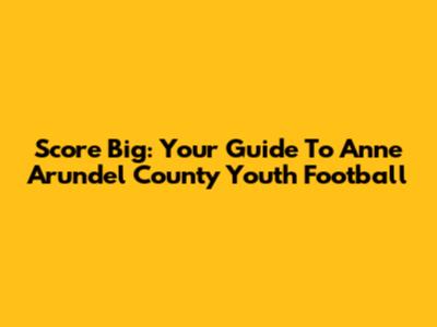 Score Big: Your Guide To Anne Arundel County Youth Football